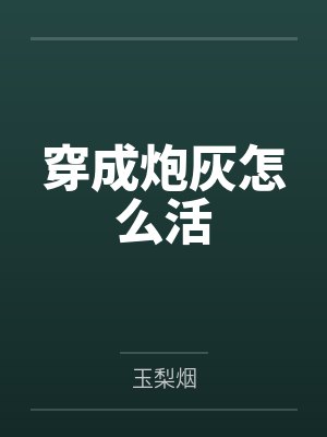 穿成炮灰怎么活 穿成炮灰怎么活