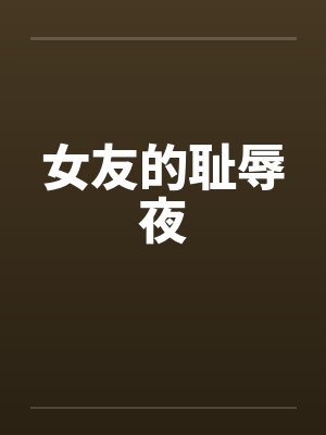 女友的耻辱夜 女友的耻辱夜