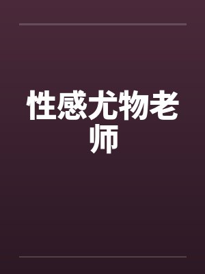 性感尤物老师 性感尤物老师