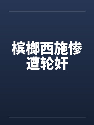 槟榔西施惨遭轮奸 槟榔西施惨遭轮奸