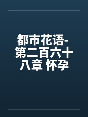 都市花语- 第二百六十八章 怀孕的云容 都市花语- 第二百六十八章 怀孕的云容