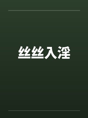 丝丝入淫 丝丝入淫