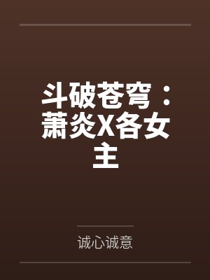 斗破苍穹:萧炎X各女主by诚心诚意 斗破苍穹:萧炎X各女主by诚心诚意