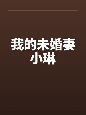 我的未婚妻小琳 我的未婚妻小琳