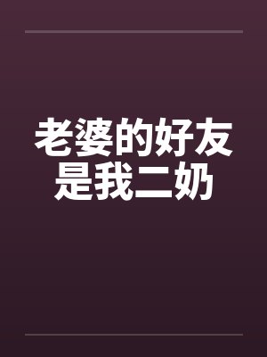 老婆的好友是我二奶 老婆的好友是我二奶