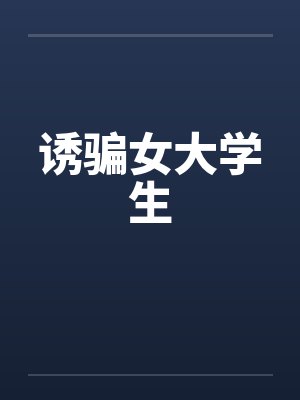 诱骗女大学生 诱骗女大学生