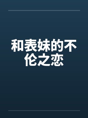 和表妹的不伦之恋 和表妹的不伦之恋