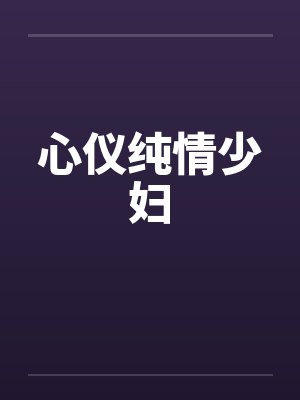 心仪纯情少妇 心仪纯情少妇