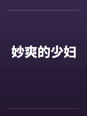 妙爽的少妇 妙爽的少妇