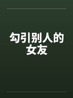 勾引别人的女友 勾引别人的女友