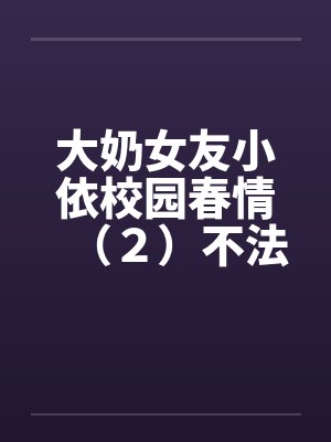 大奶女友小依校园春情（２）不法侵乳