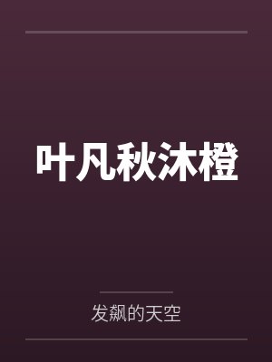 叶凡秋沐橙 叶凡秋沐橙