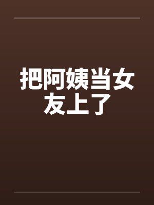 把阿姨当女友上了