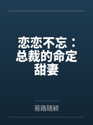 恋恋不忘:总裁的命定甜妻 恋恋不忘:总裁的命定甜妻
