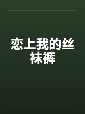 恋上我的丝袜裤