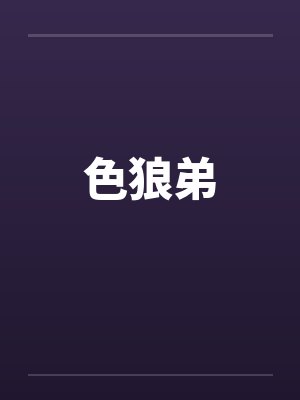 色狼弟 色狼弟