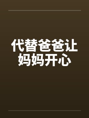 代替爸爸让妈妈开心 代替爸爸让妈妈开心