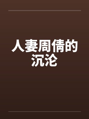 人妻周倩的沉沦 人妻周倩的沉沦