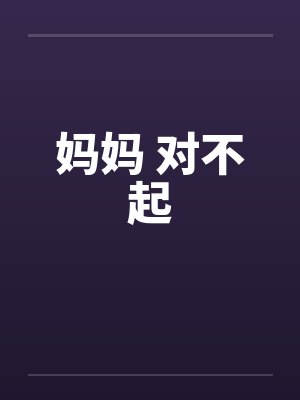 妈妈 对不起 妈妈 对不起