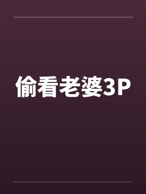 偷看老婆3P 偷看老婆3P