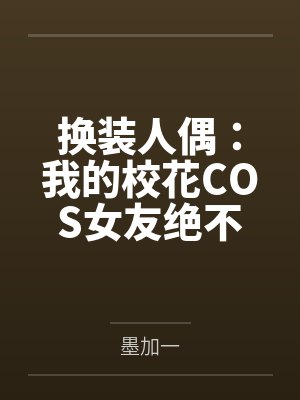 换装人偶:我的校花COS女友绝不会被NTR 换装人偶:我的校花COS女友绝不会被NTR