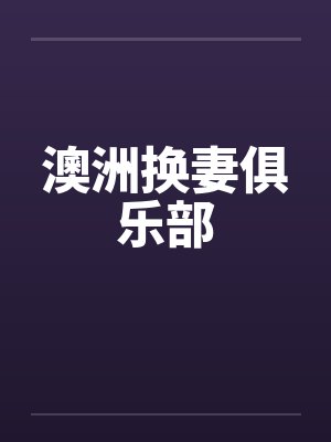 澳洲换妻俱乐部 澳洲换妻俱乐部