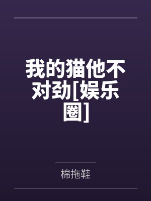 我的猫他不对劲[娱乐圈]by棉拖鞋