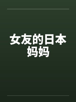 女友的日本妈妈 女友的日本妈妈