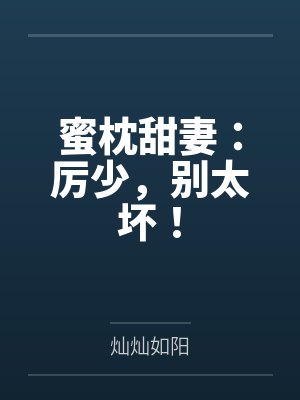蜜枕甜妻:厉少,别太坏! 蜜枕甜妻:厉少,别太坏!