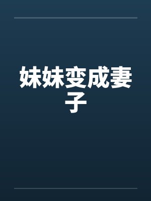 妹妹变成妻子 妹妹变成妻子