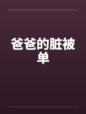 爸爸的脏被单 爸爸的脏被单