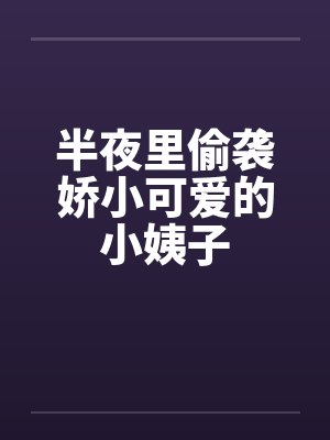 半夜里偷袭娇小可爱的小姨子