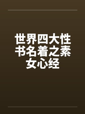 世界四大性书名着之素女心经 世界四大性书名着之素女心经