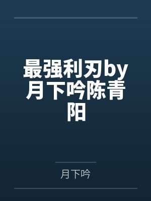 最强利刃by月下吟陈青阳 最强利刃by月下吟陈青阳