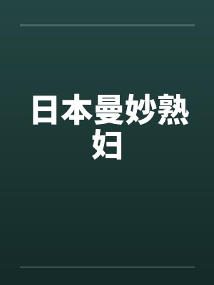 日本曼妙熟妇 日本曼妙熟妇