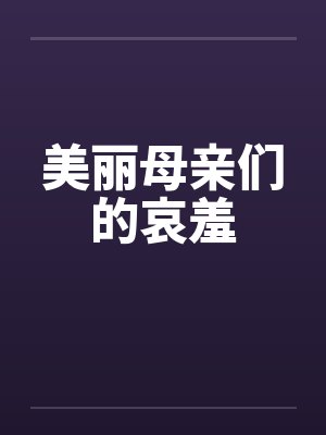 美丽母亲们的哀羞 美丽母亲们的哀羞