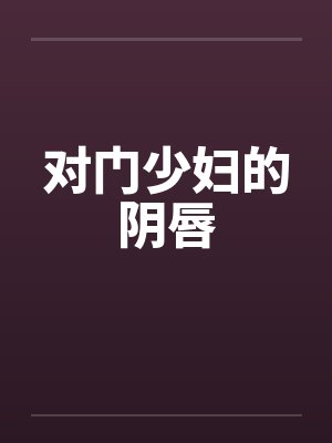 对门少妇的阴唇 对门少妇的阴唇