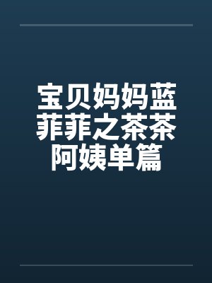 宝贝妈妈蓝菲菲之茶茶阿姨单篇