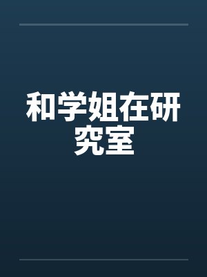 和学姐在研究室 和学姐在研究室