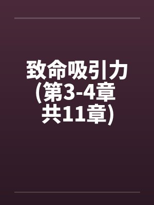 致命吸引力(第3-4章 共11章) 致命吸引力(第3-4章 共11章)