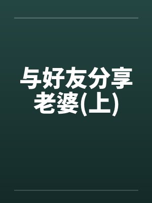 与好友分享老婆(上) 与好友分享老婆(上)