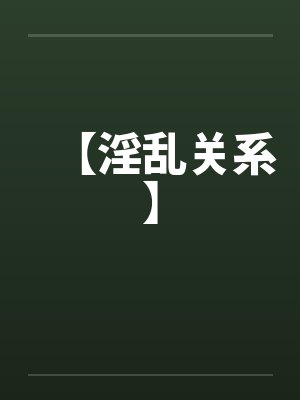 【淫乱关系】 【淫乱关系】