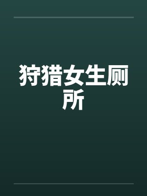 狩猎女生厕所 狩猎女生厕所