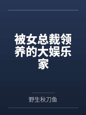 被女总裁领养的大娱乐家by野生秋刀鱼笔趣阁无弹窗