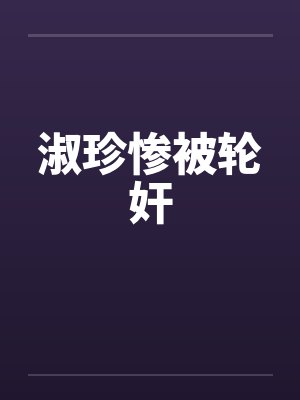 淑珍惨被轮奸 淑珍惨被轮奸