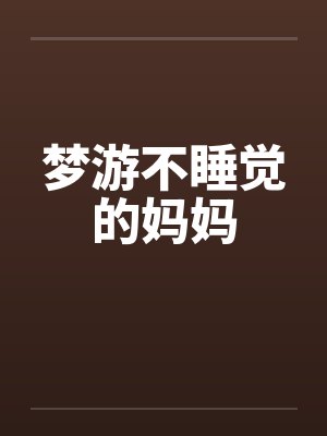梦游不睡觉的妈妈 梦游不睡觉的妈妈