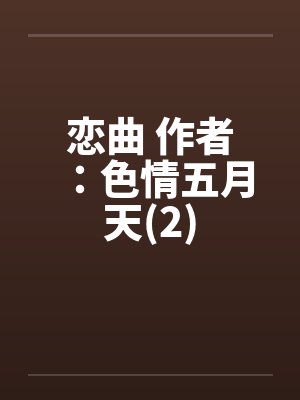 恋曲 作者:色情五月天(2) 恋曲 作者:色情五月天(2)
