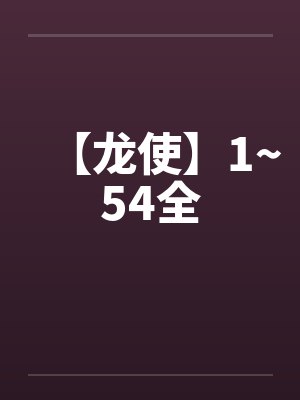 【龙使】1~54全 【龙使】1~54全