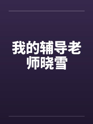 我的课后辅导老师晓雪 我的课后辅导老师晓雪