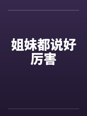 姐妹都说好厉害 姐妹都说好厉害